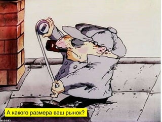 А какого размера ваш рынок?
 