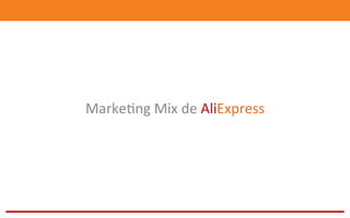 Marke@ng	
  Mix	
  de	
  AliExpress	
  
	
  
 