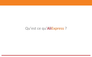 Qu’est	
  ce	
  qu’AliExpress	
  ?	
  	
  
	
  
 