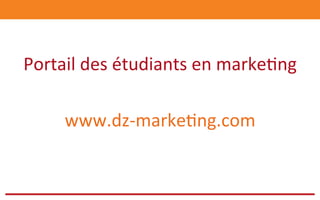 Portail	
  des	
  étudiants	
  en	
  marke@ng	
  
	
  
www.dz-­‐marke@ng.com	
  
 