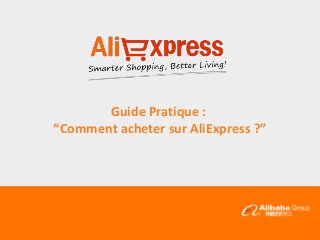 Guide Pratique :
“Comment acheter sur AliExpress ?”
 