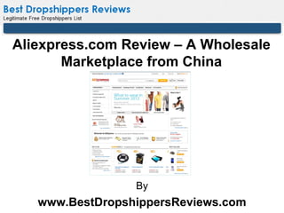 Aliexpress.com Review – A Wholesale
       Marketplace from China




                 By
   www.BestDropshippersReviews.com
 