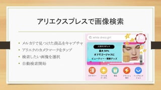 アリエクスプレスで画像検索
• メルカリで見つけた商品をキャプチャ
• アリエクのカメラマークをタップ
• 検索したい画像を選択
• 自動検索開始
 
