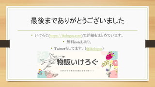 最後までありがとうございました
• いけろぐ(https://ikelogue.com)で詳細をまとめています。
• 無料noteもあり。
• Twitterもしてます。（@ikelogue）
 