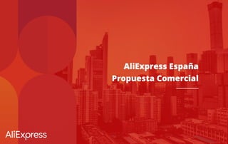 AliExpress España
Propuesta Comercial
 