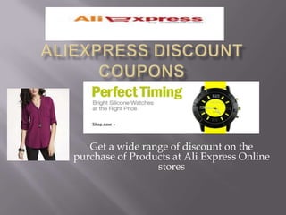 Get a wide range of discount on the
purchase of Products at Ali Express Online
                 stores
 