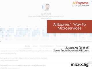 AliExpress’Way To
Microservices
Juven Xu (许晓斌)
Senior Tech Expert at AliExpress
 