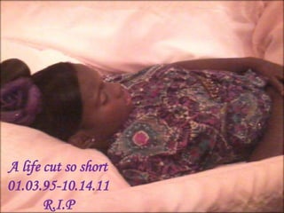 A life cut so short
01.03.95-10.14.11
       R.I.P
 