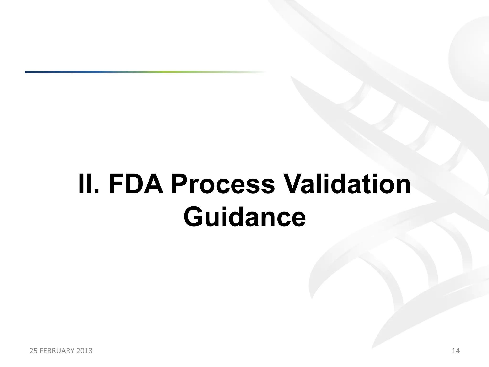 II. FDA Process Validation
                            Guidance



25	
  FEBRUARY	
  2013	
                        14	
  
 