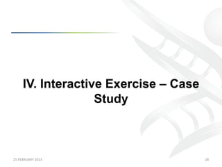 IV. Interactive Exercise – Case
                      Study



25	
  FEBRUARY	
  2013	
                  28	
  
 