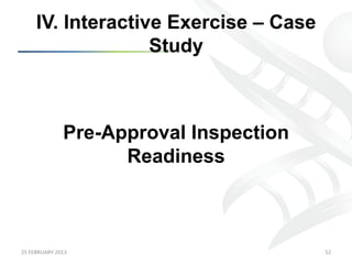 IV. Interactive Exercise – Case
                      Study



                       Pre-Approval Inspection
                             Readiness



25	
  FEBRUARY	
  2013	
                         52	
  
 