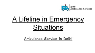 A Lifeline in Emergency
Situations
Ambulance Service in Delhi
 