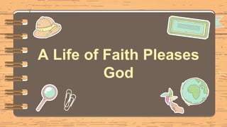 A Life of Faith Pleases
God
 