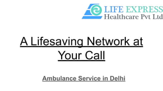 A Lifesaving Network at
Your Call
Ambulance Service in Delhi
 