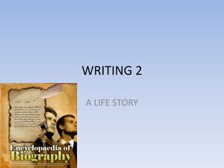 WRITING 2
A LIFE STORY

 