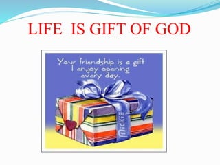 LIFE IS GIFT OF GOD
 