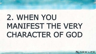 19
2. WHEN YOU
MANIFEST THE VERY
CHARACTER OF GOD
 