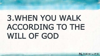 29
3.WHEN YOU WALK
ACCORDING TO THE
WILL OF GOD
 