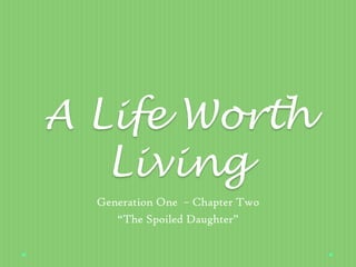 A Life Worth
Living
Generation One – Chapter Two
“The Spoiled Daughter”
 