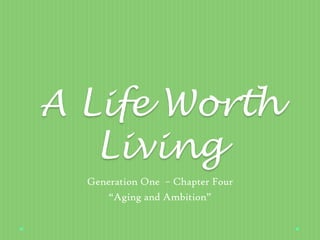 A Life Worth
Living
Generation One – Chapter Four
“Aging and Ambition”
 