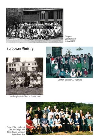 European
                                                     Conference in
                                                     Holland 1968


European Ministry




                                              German National CEF Workers




    An Early Institute Class in France 1968




Some of the Leaders of
  CEF in Europe with
Field Council Members
       in the Front Row
 