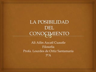 Ali Ailin Azcatl Cuautle
Filosofía
Profa. Lourdes de Ortiz Santamaría
3°A
 