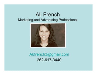 Ali French
Marketing and Advertising Professional




       A6french3@gmail.com
           262-617-3440
 
