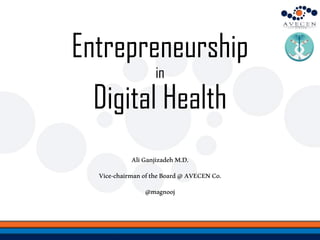 Entrepreneurship
in
Digital Health
AliGanjizadehM.D.
Vice-chairmanoftheBoard@AVECENCo.
@magnooj
 