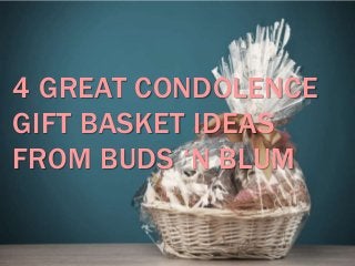 4 GREAT CONDOLENCE
GIFT BASKET IDEAS
FROM BUDS ‘N BLUM
 