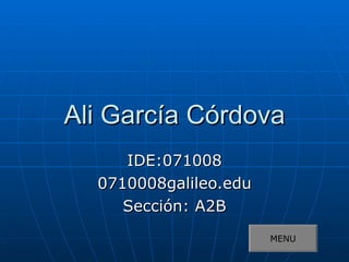 Ali García Córdova IDE:071008 0710008galileo.edu Sección: A2B MENU 