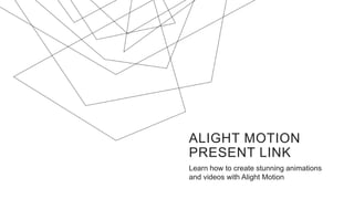 ALIGHT MOTION
PRESENT LINK
Learn how to create stunning animations
and videos with Alight Motion
 