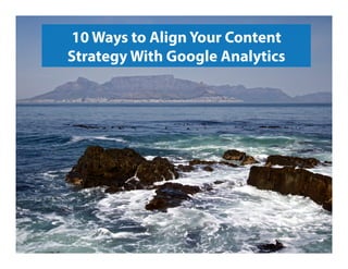 10 Ways to Align Your Content
Strategy With Google Analytics
 