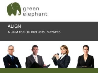 ALÏGN 
A CRM FOR HR BUSINESS PARTNERS 
 