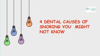 4 DENTAL CAUSES OF
SNORING YOU MIGHT
NOT KNOW
 