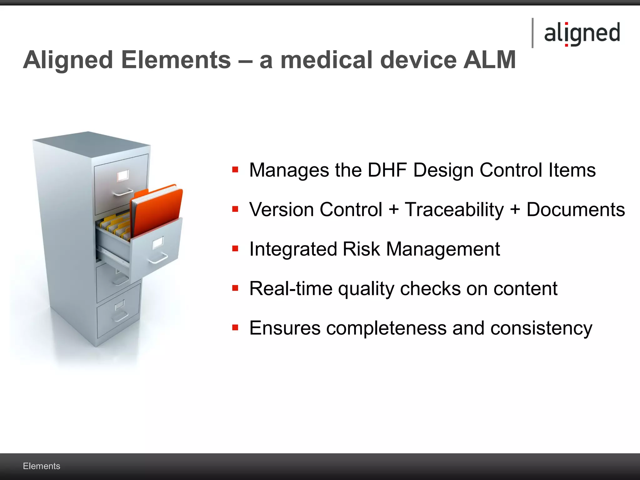 Elements
Aligned Elements – a medical device ALM
 Manages the DHF Design Control Items
 Version Control + Traceability + Documents
 Integrated Risk Management
 Real-time quality checks on content
 Ensures completeness and consistency
 