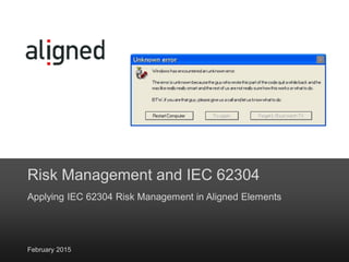 Risk Management and IEC 62304
Applying IEC 62304 Risk Management in Aligned Elements
February 2015
 