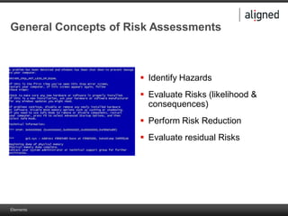 Elements
General Concepts of Risk Assessments
 Identify Hazards
 Evaluate Risks (likelihood &
consequences)
 Perform Risk Reduction
 Evaluate residual Risks
 
