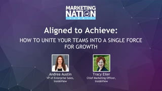 Aligned to Achieve:
HOW TO UNITE YOUR TEAMS INTO A SINGLE FORCE
FOR GROWTH
Tracy Eiler
Chief Marketing Officer,
InsideView
Andrea Austin
VP of Enterprise Sales,
InsideView
 