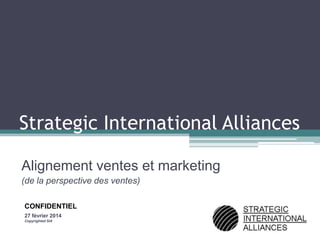 Strategic International Alliances
Alignement ventes et marketing
(de la perspective des ventes)
CONFIDENTIEL
27 février 2014
Copyrighted SIA

 
