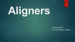 Aligners
Presented By:
Dr. Anil Kumar Godara
1
 