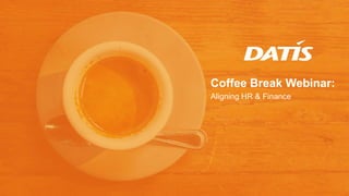 Coffee Break Webinar:
Aligning HR & Finance
 