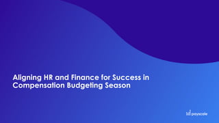 Aligning HR and Finance for Success in
Compensation Budgeting Season
 