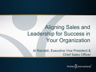 Aligning Sales and
Leadership for Success in
       Your Organization
  Al Rainaldi, Executive Vice President &
                       Chief Sales Officer
 