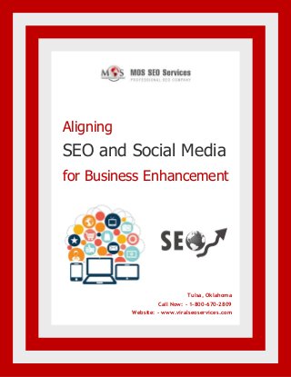 www.viralseoservices.com
Aligning
SEO and Social Media
for Business Enhancement
Tulsa, Oklahoma
Call Now: - 1-800-670-2809
Website: - www.viralseoservices.com
 