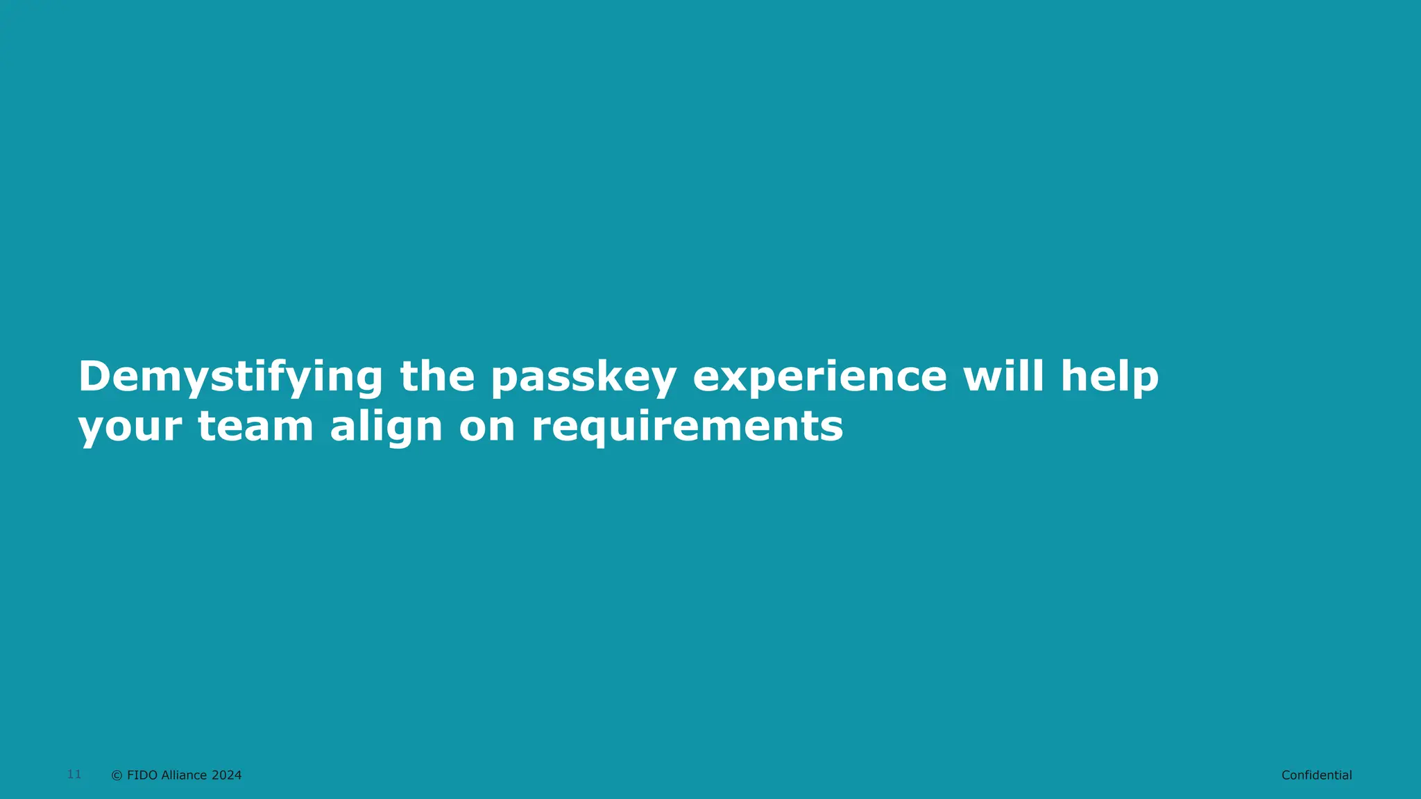 © FIDO Alliance 2024 Confidential
11
Demystifying the passkey experience will help
your team align on requirements
 
