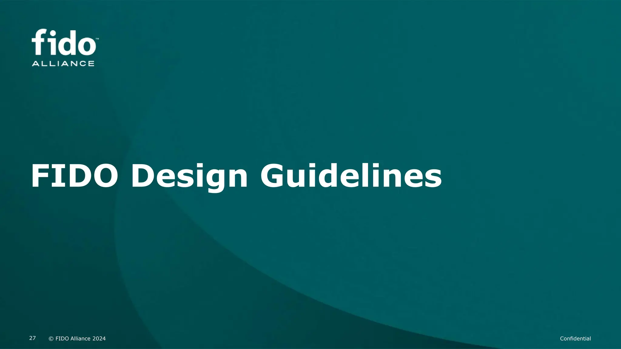 © FIDO Alliance 2024 Confidential
27 © FIDO Alliance 2024 Confidential
27
FIDO Design Guidelines
 