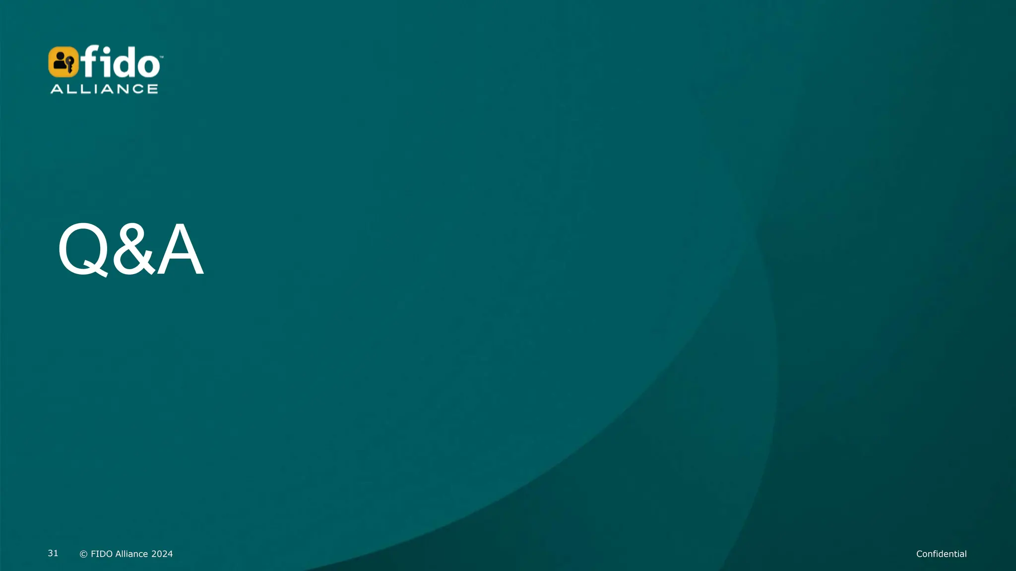 © FIDO Alliance 2024 Confidential
31 © FIDO Alliance 2024 Confidential
31
Q&A
 