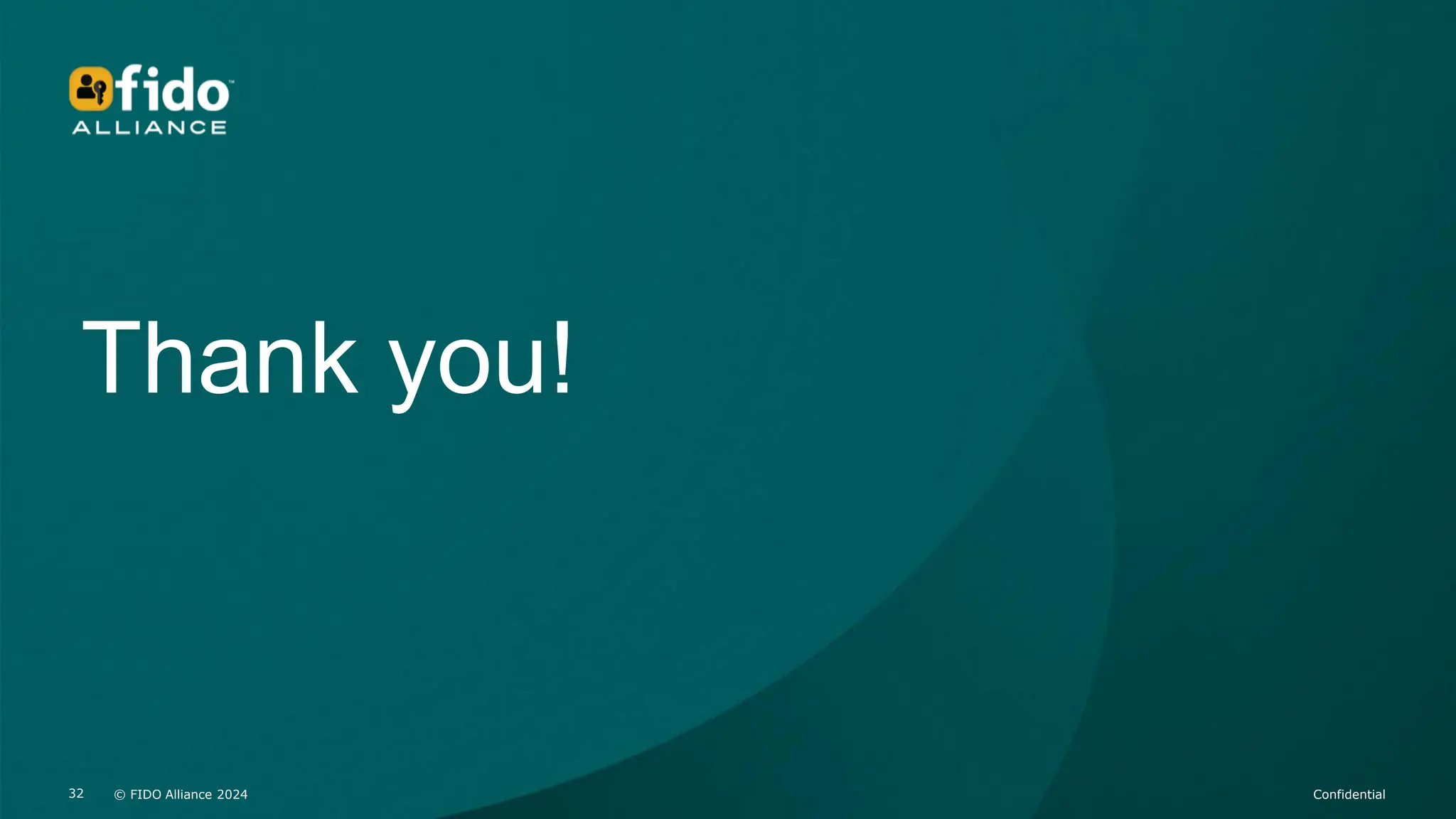 © FIDO Alliance 2024 Confidential
32 © FIDO Alliance 2024 Confidential
32
Thank you!
 