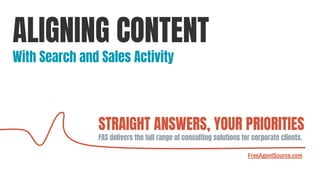 STRAIGHT ANSWERS, YOUR PRIORITIES
FAS delivers the full range of consulting solutions for corporate clients.
FreeAgentSource.com
ALIGNING CONTENT
With Search and Sales Activity
 