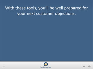 21
With these tools, you’ll be well prepared for
your next customer objections.
 
